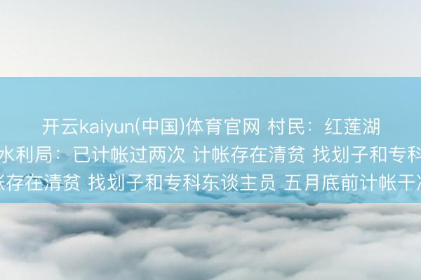 开云kaiyun(中国)体育官网 村民：红莲湖扬
